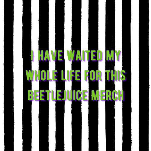I have been waiting my whole life for this Beetlejuice merch!